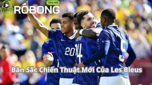 Bản Sắc Chiến Thuật Mới Của Les Bleus
