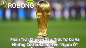 Phân Tích Chuyên Sâu: Trật Tự Cũ Và Những Cú Sốc Mang Tên "Ngựa Ô"